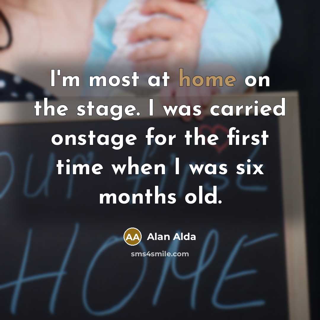 “I'm most at home on the stage. I was carried…” quote by Alan Alda