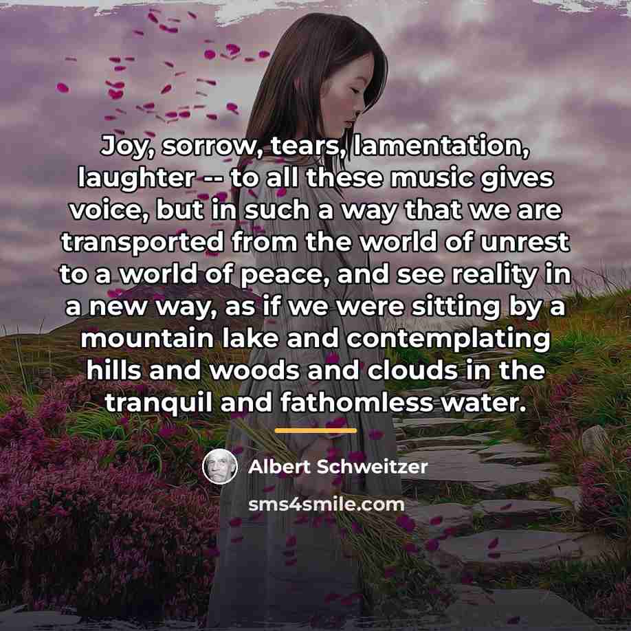 “Joy, sorrow, tears, lamentation, laughter -- to all these music…” quote by Albert Schweitzer