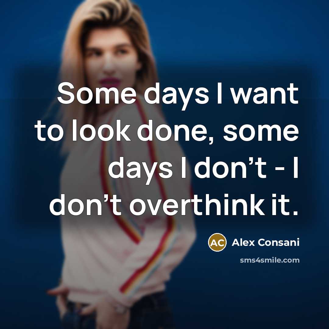 “Some days I want to look done, some days I…” quote by Alex Consani