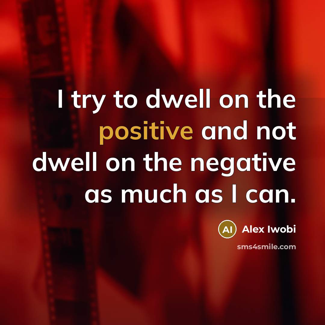 “I try to dwell on the positive and not dwell…” quote by Alex Iwobi