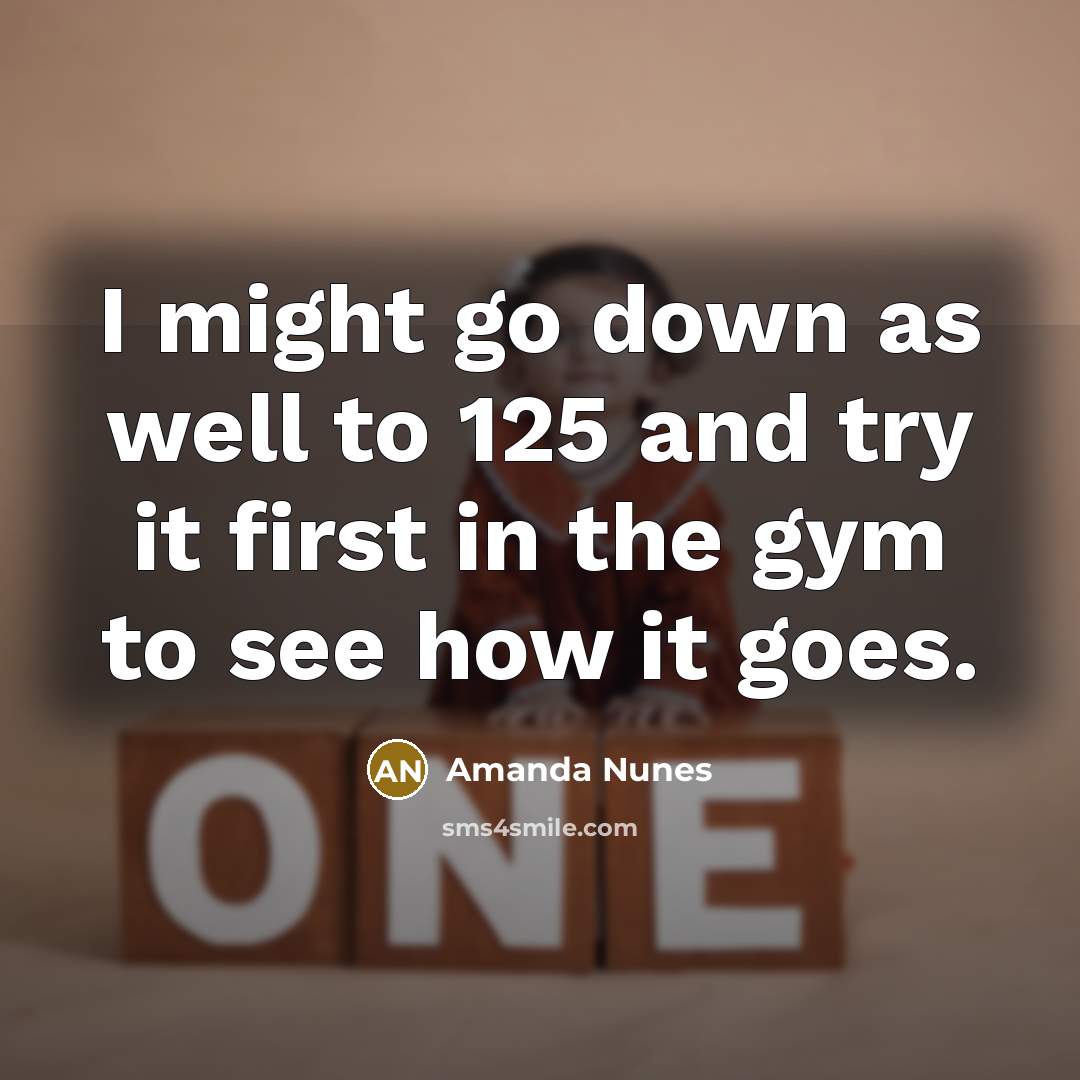 “I might go down as well to 125 and try…” quote by Amanda Nunes
