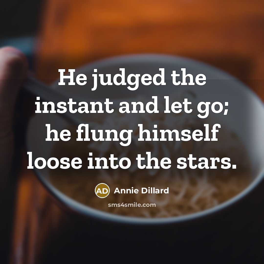 “He judged the instant and let go; he flung himself…” quote by Annie Dillard
