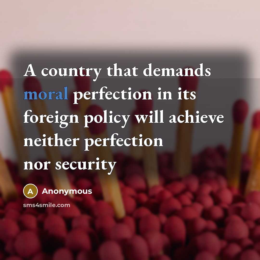 “A country that demands moral perfection in its foreign policy…” quote by Anonymous