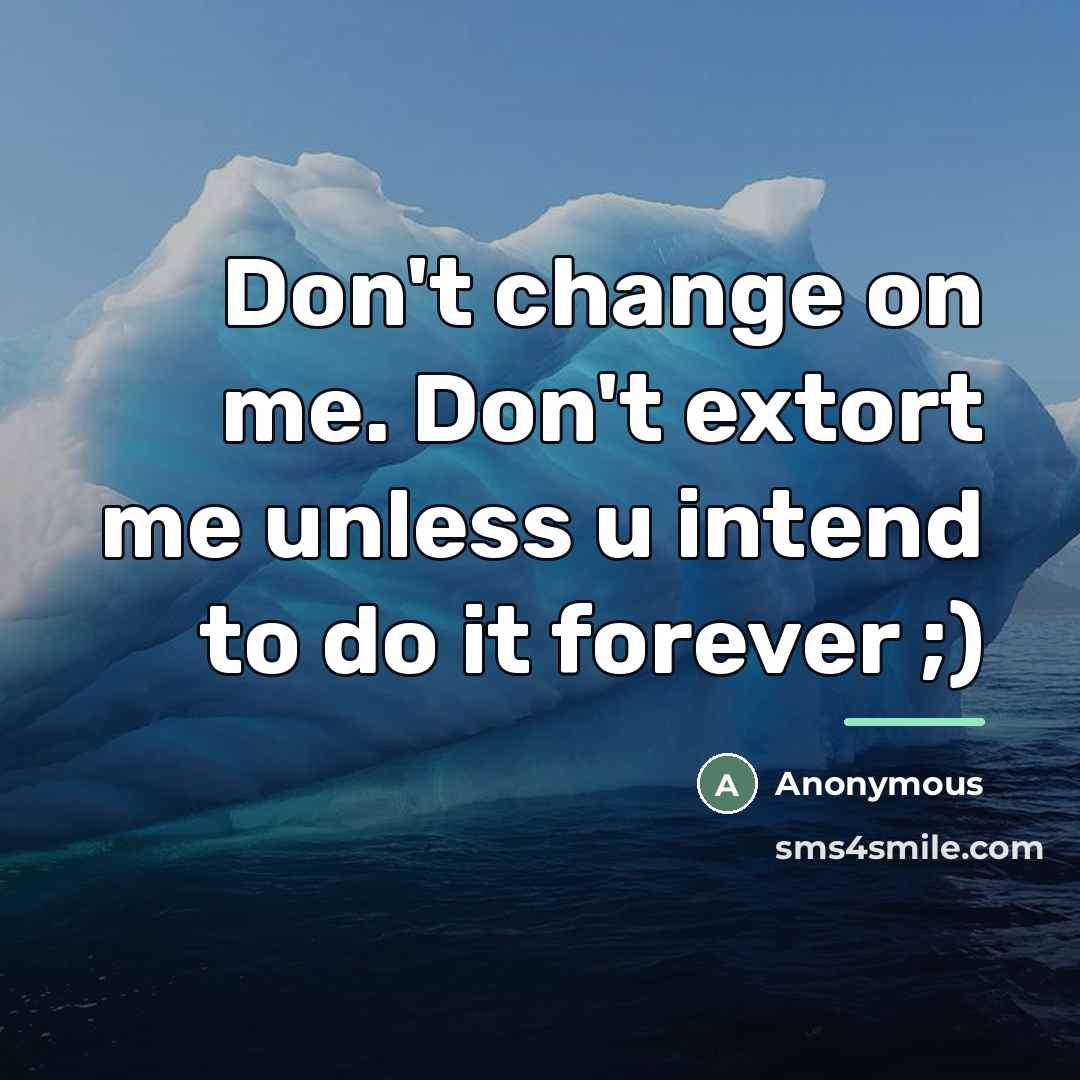 “Don't change on me. Don't extort me unless u intend…” quote by Anonymous