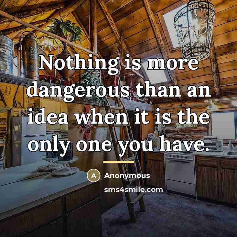 “Nothing is more dangerous than an idea when it is…” quote by Anonymous