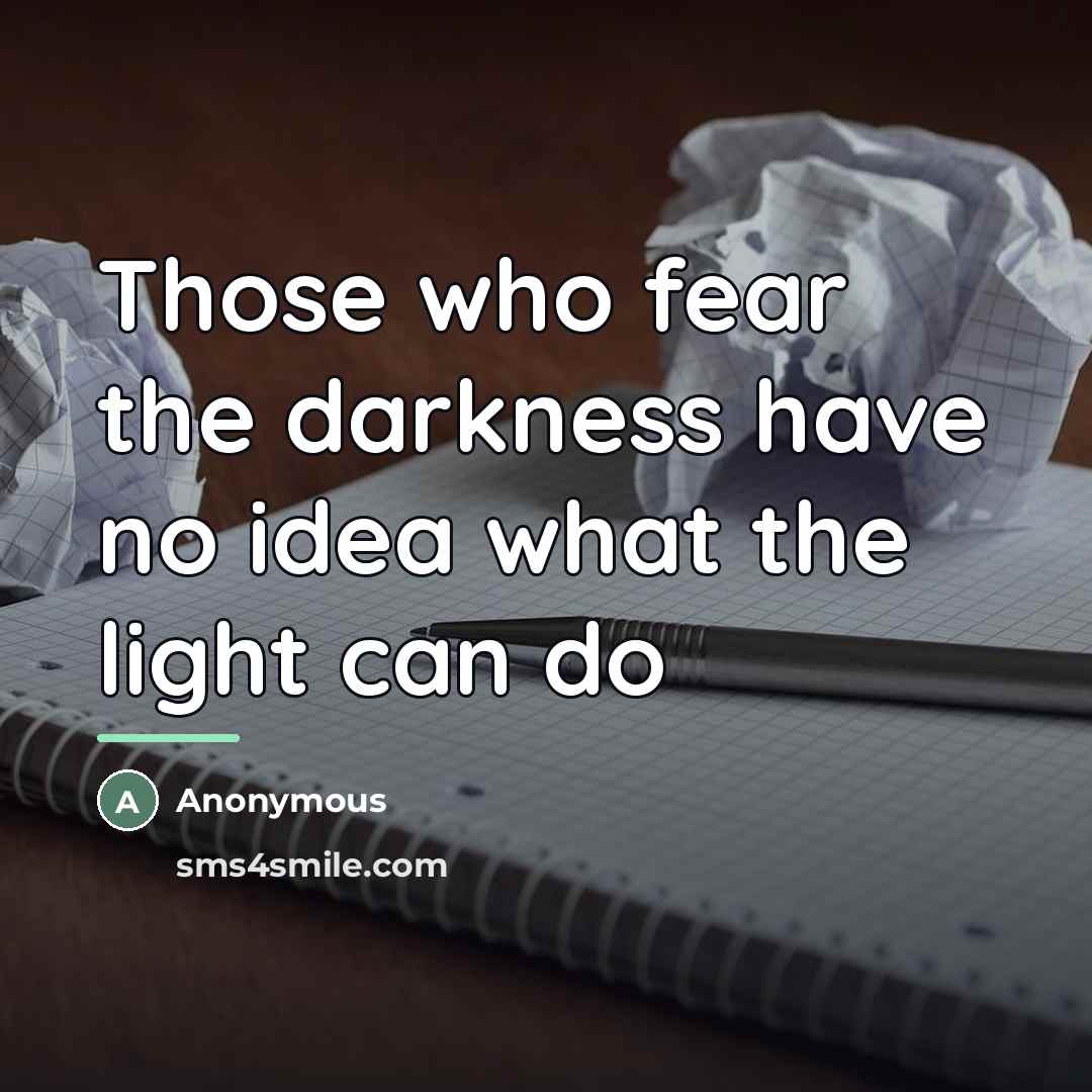 “Those who fear the darkness have no idea what the…” quote by Anonymous