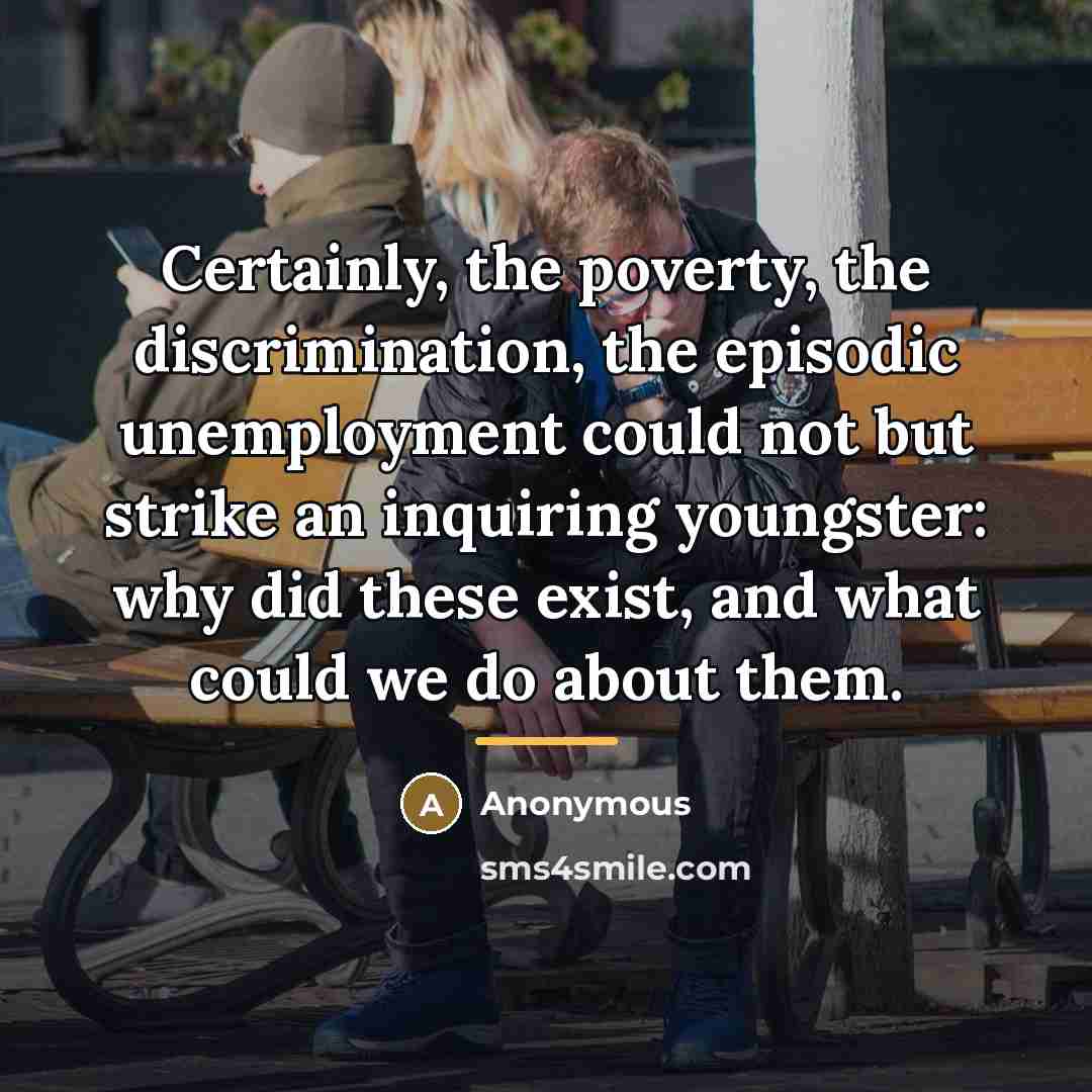 “Certainly, the poverty, the discrimination, the episodic unemployment could not…” quote by Anonymous