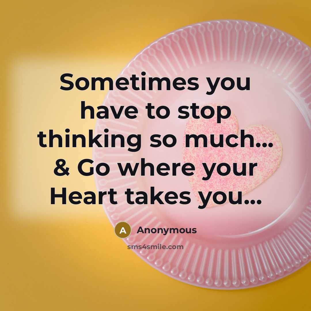 “Sometimes you have to stop thinking so much... & Go…” quote by Anonymous