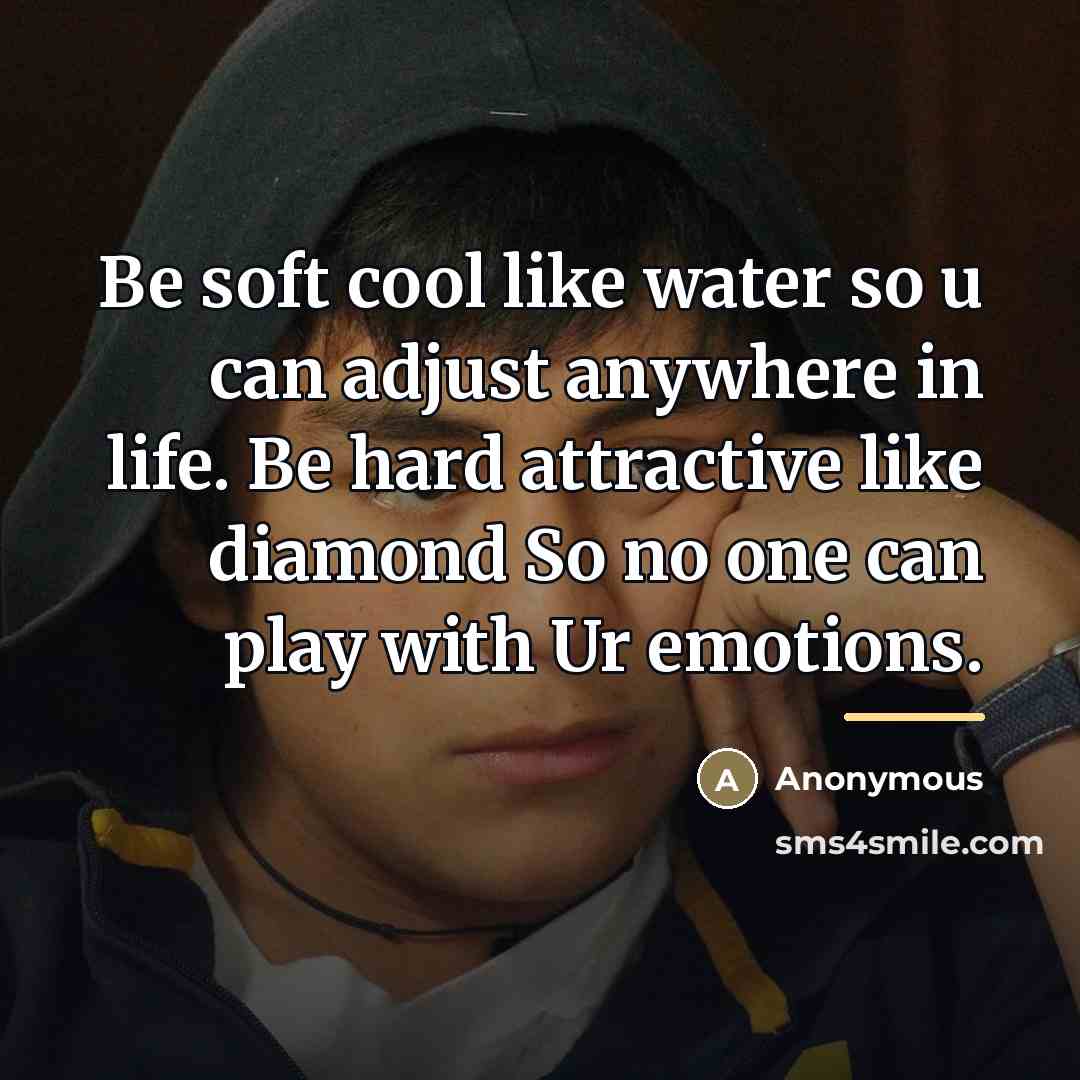 “Be soft cool like water so u can adjust anywhere…” quote by Anonymous