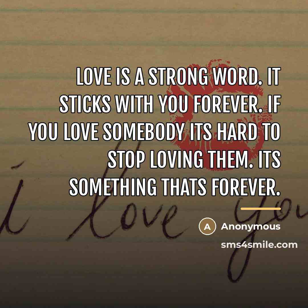“Love is a strong word. it sticks with you forever.…” quote by Anonymous