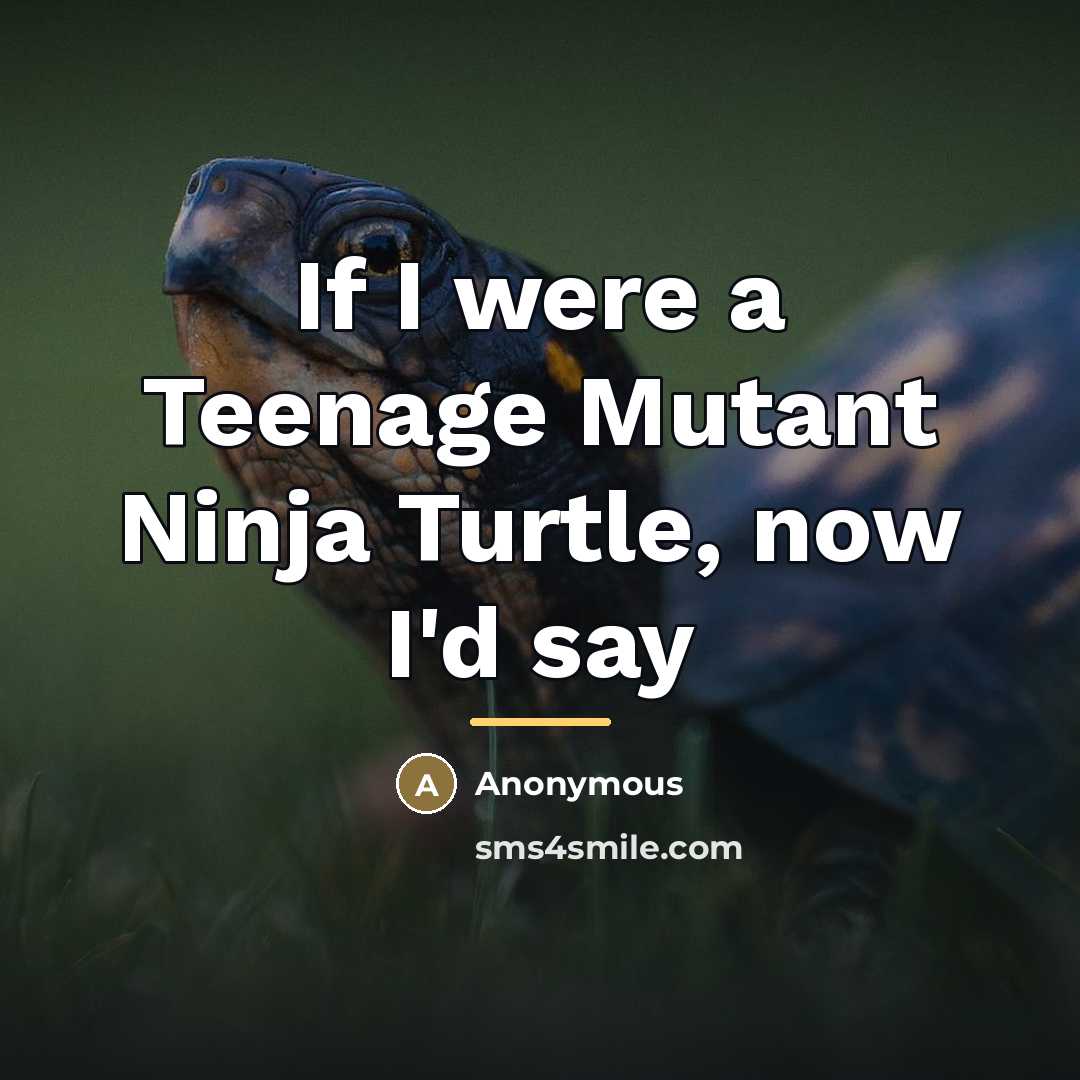 “If I were a Teenage Mutant Ninja Turtle, now I'd…” quote by Cristina