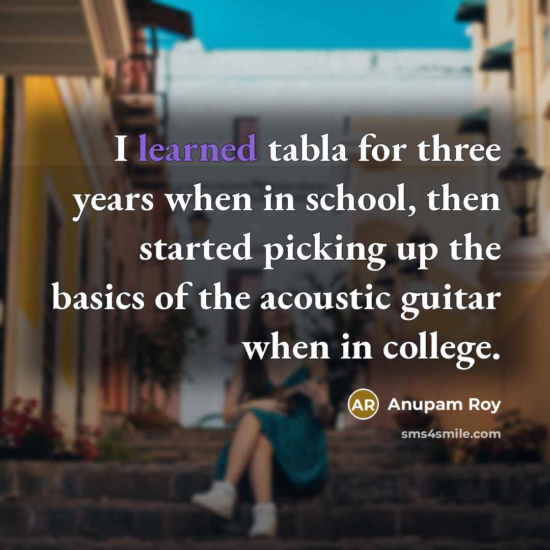 “I learned tabla for three years when in school, then…” quote by Anupam Roy
