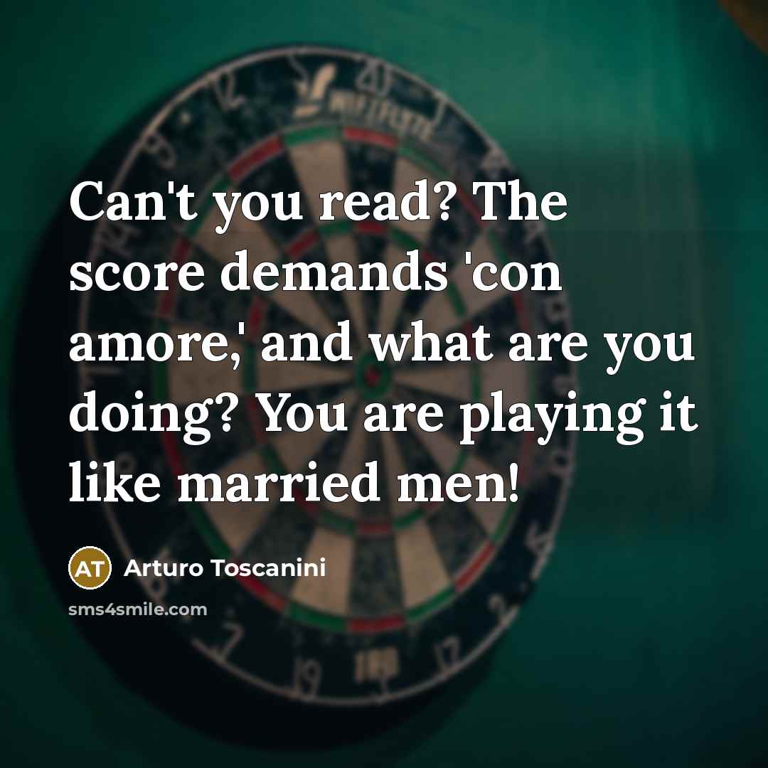 “Can't you read? The score demands 'con amore,' and what…” quote by Arturo Toscanini
