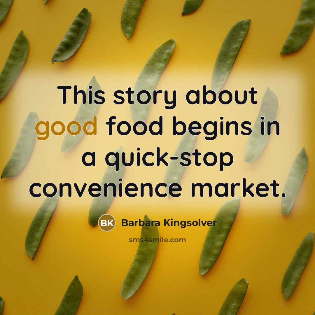 “This story about good food begins in a quick-stop convenience…” quote by Barbara Kingsolver