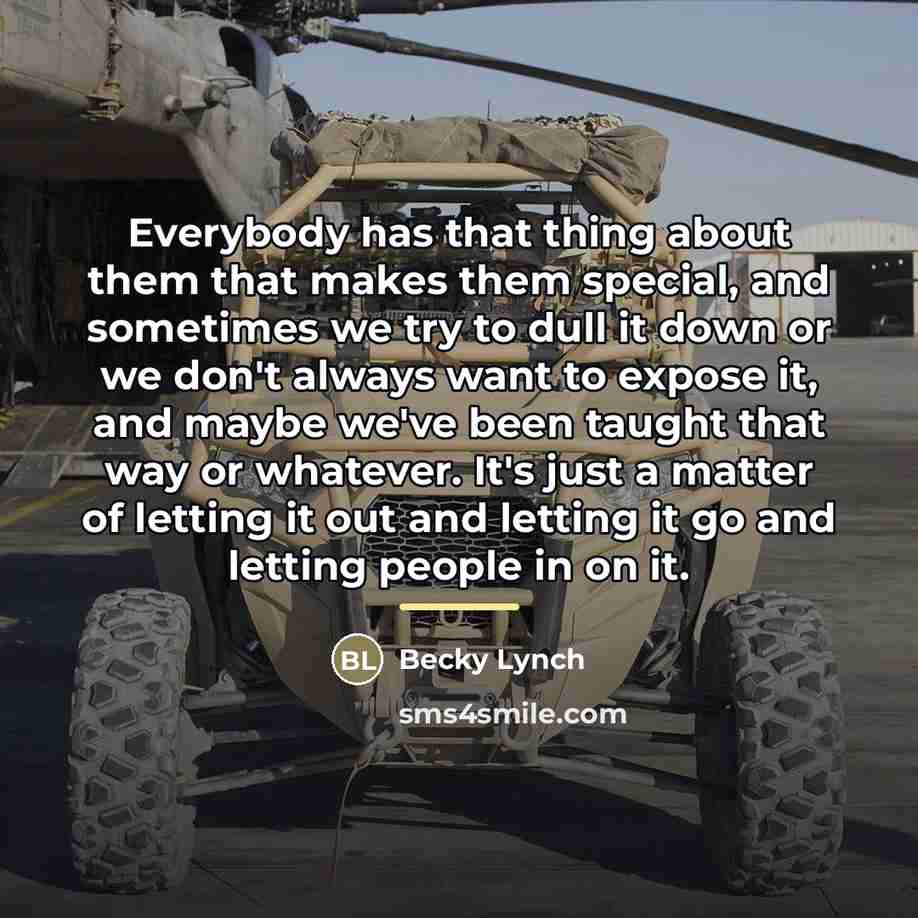 “Everybody has that thing about them that makes them special,…” quote by Becky Lynch