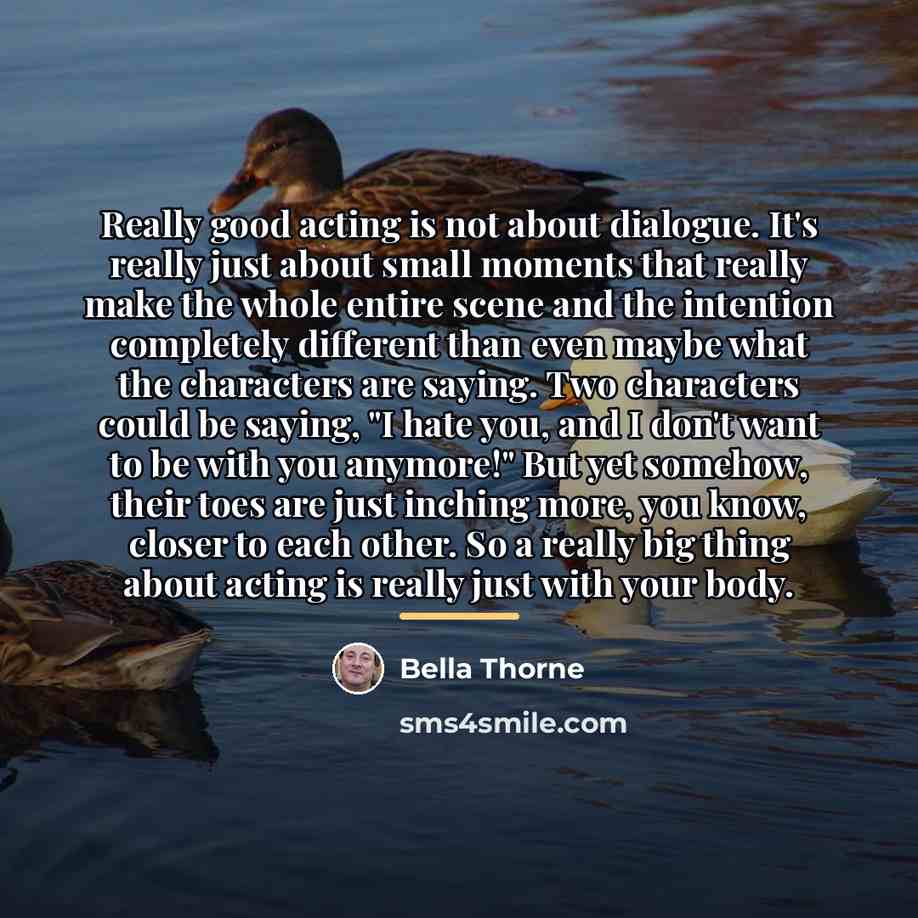 “Really good acting is not about dialogue. It's really just…” quote by Bella Thorne