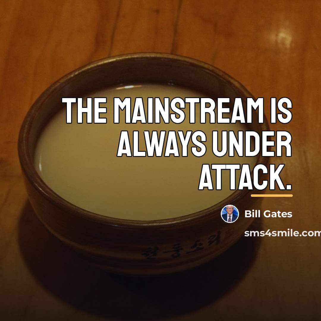 “The mainstream is always under attack.…” quote by Bill Gates