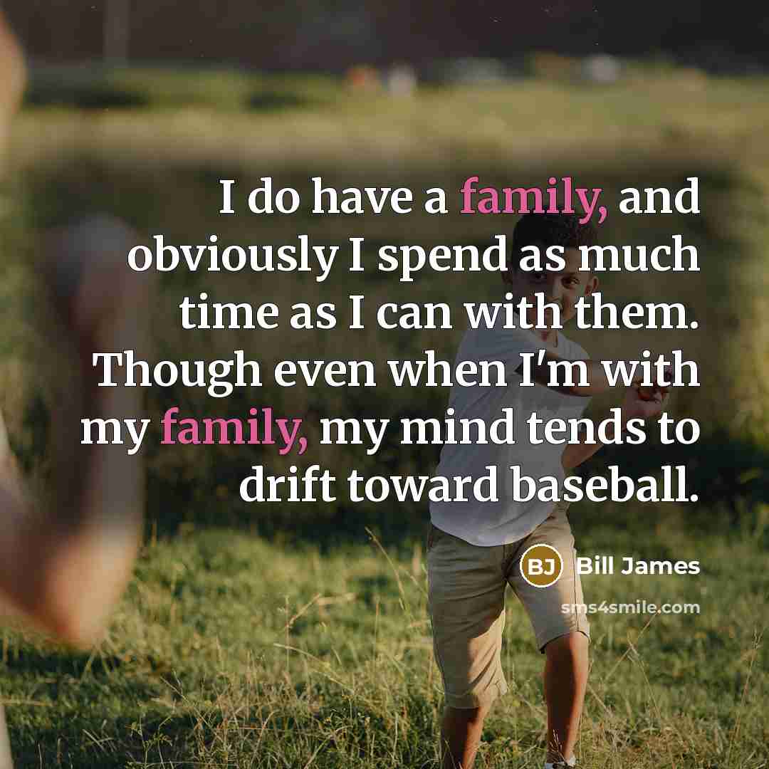 “I do have a family, and obviously I spend as…” quote by Bill James