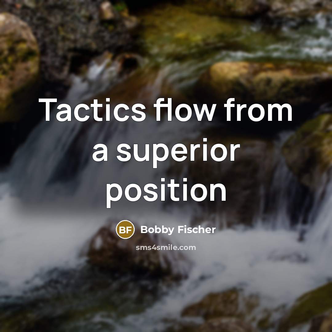 “Tactics flow from a superior position…” quote by Bobby Fischer