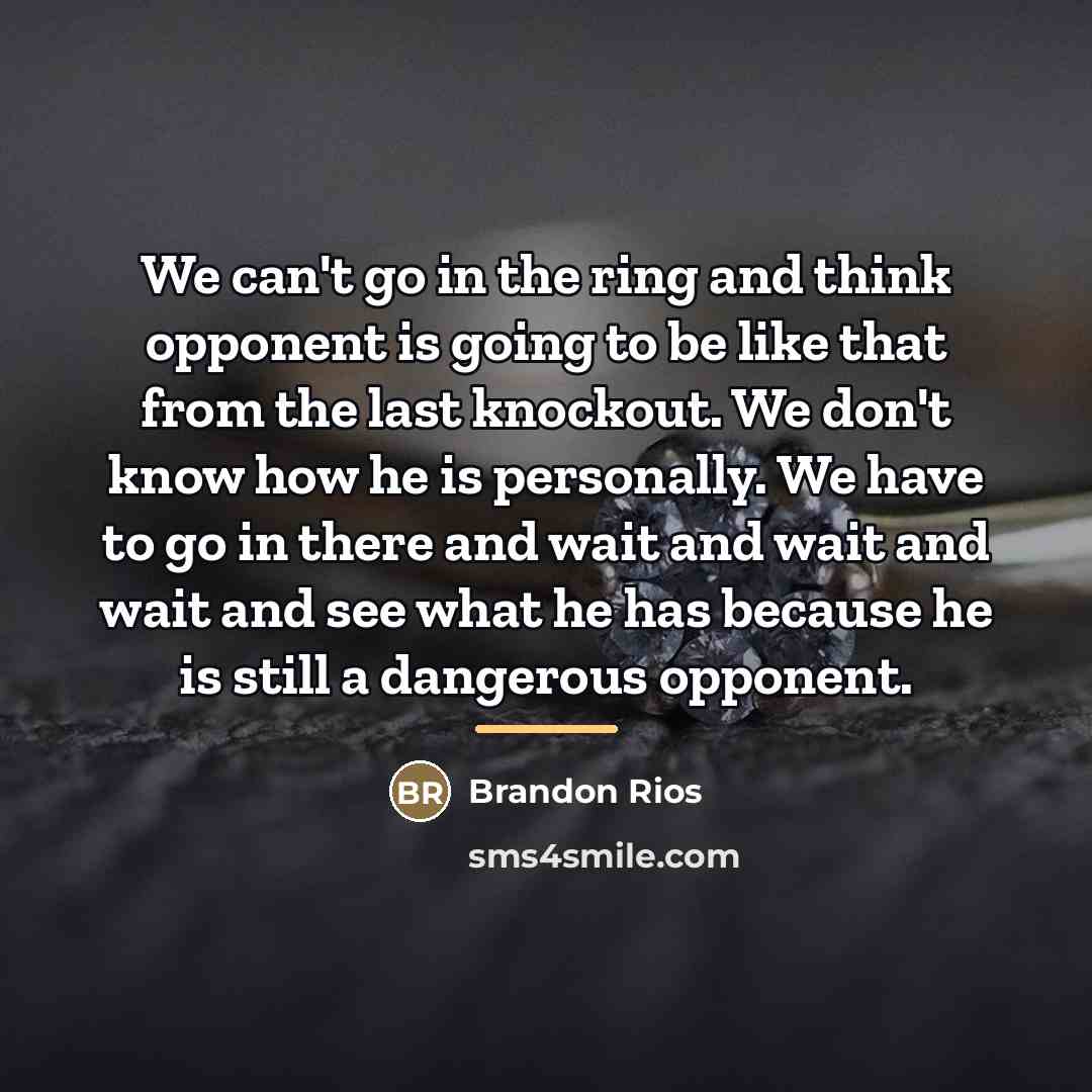 “We can't go in the ring and think opponent is…” quote by Brandon Rios