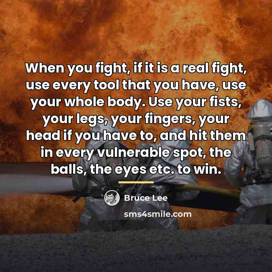 “When you fight, if it is a real fight, use…” quote by Bruce Lee