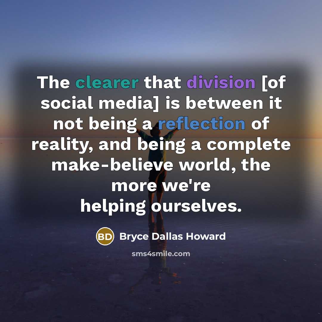 “The clearer that division [of social media] is between it…” quote by Bryce Dallas Howard