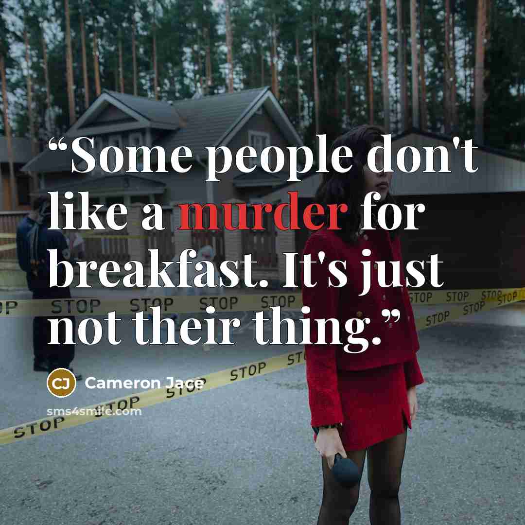 “Some people don't like a murder for breakfast. It's just not their thing.” quote by Cameron Jace
