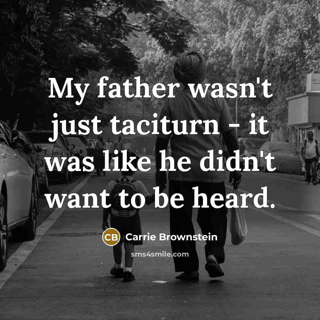 “My father wasn't just taciturn - it was like he…” quote by Carrie Brownstein