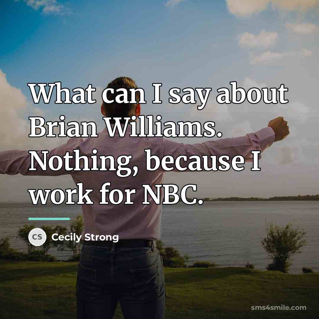 “What can I say about Brian Williams. Nothing, because I…” quote by Cecily Strong
