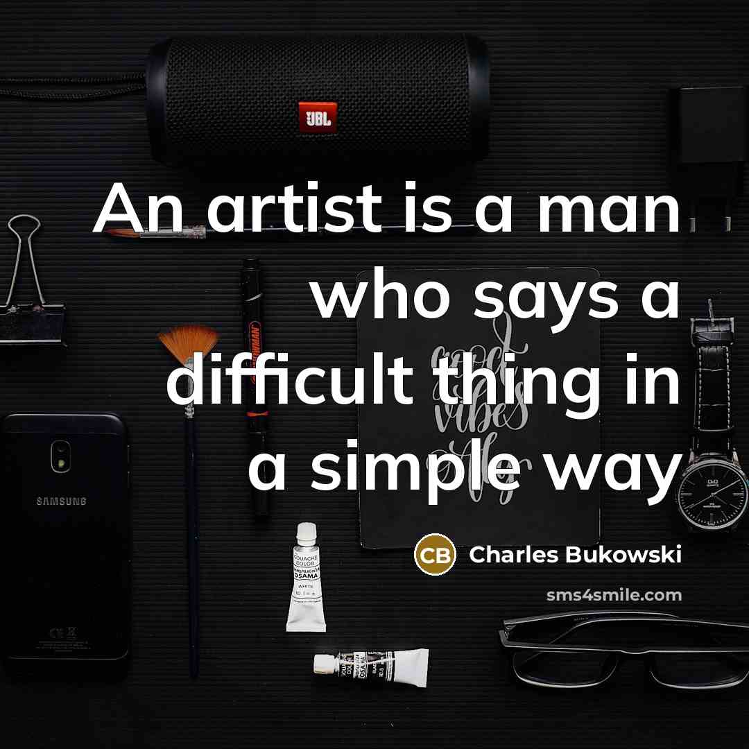 “An artist is a man who says a difficult thing…” quote by Charles Bukowski