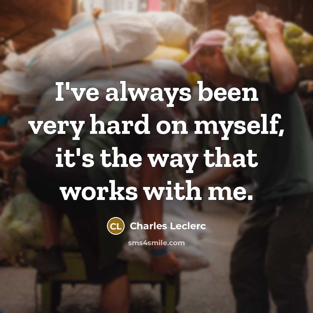 “I've always been very hard on myself, it's the way…” quote by Charles Leclerc