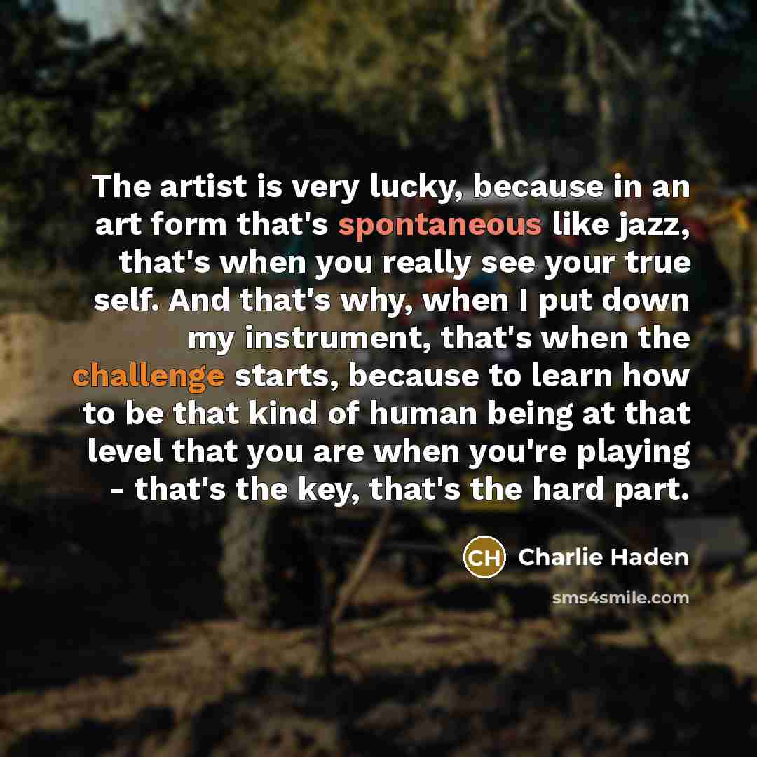 “The artist is very lucky, because in an art form…” quote by Charlie Haden