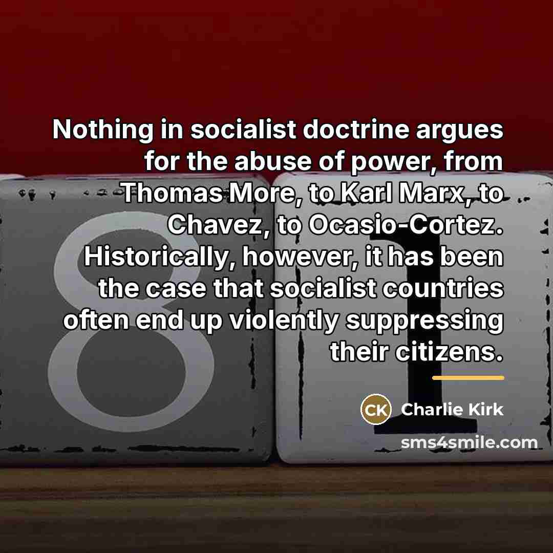 “Nothing in socialist doctrine argues for the abuse of power,…” quote by Charlie Kirk