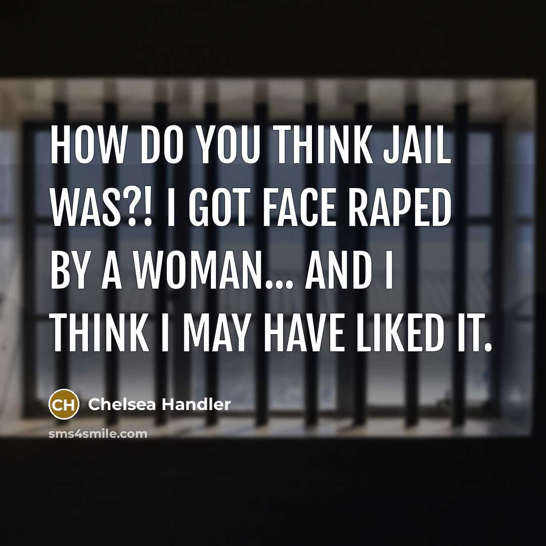 “How do you think jail was?! I got face raped…” quote by Chelsea Handler