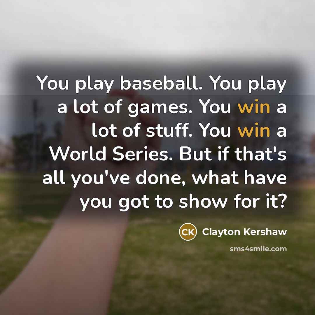 “You play baseball. You play a lot of games. You…” quote by Clayton Kershaw