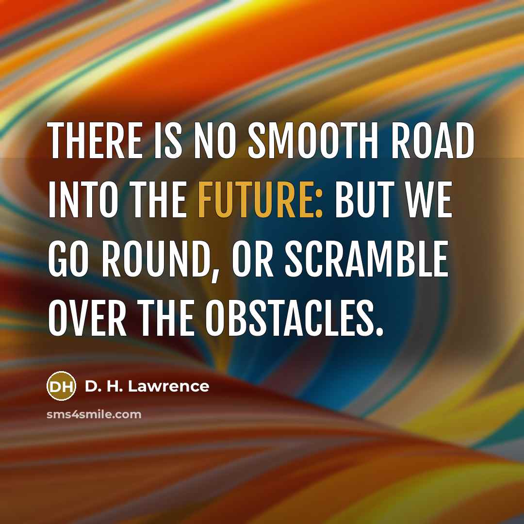 “There is no smooth road into the future: but we…” quote by D. H. Lawrence