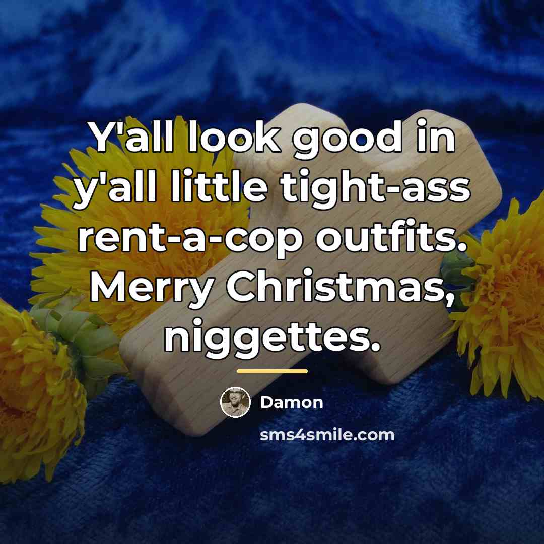 “Y'all look good in y'all little tight-ass rent-a-cop outfits. Merry…” quote by Damon