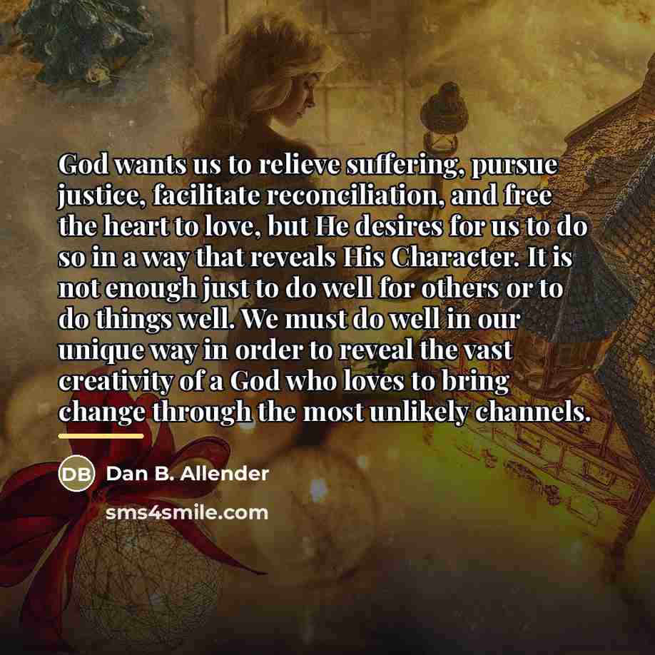 “God wants us to relieve suffering, pursue justice, facilitate reconciliation,…” quote by Dan B. Allender