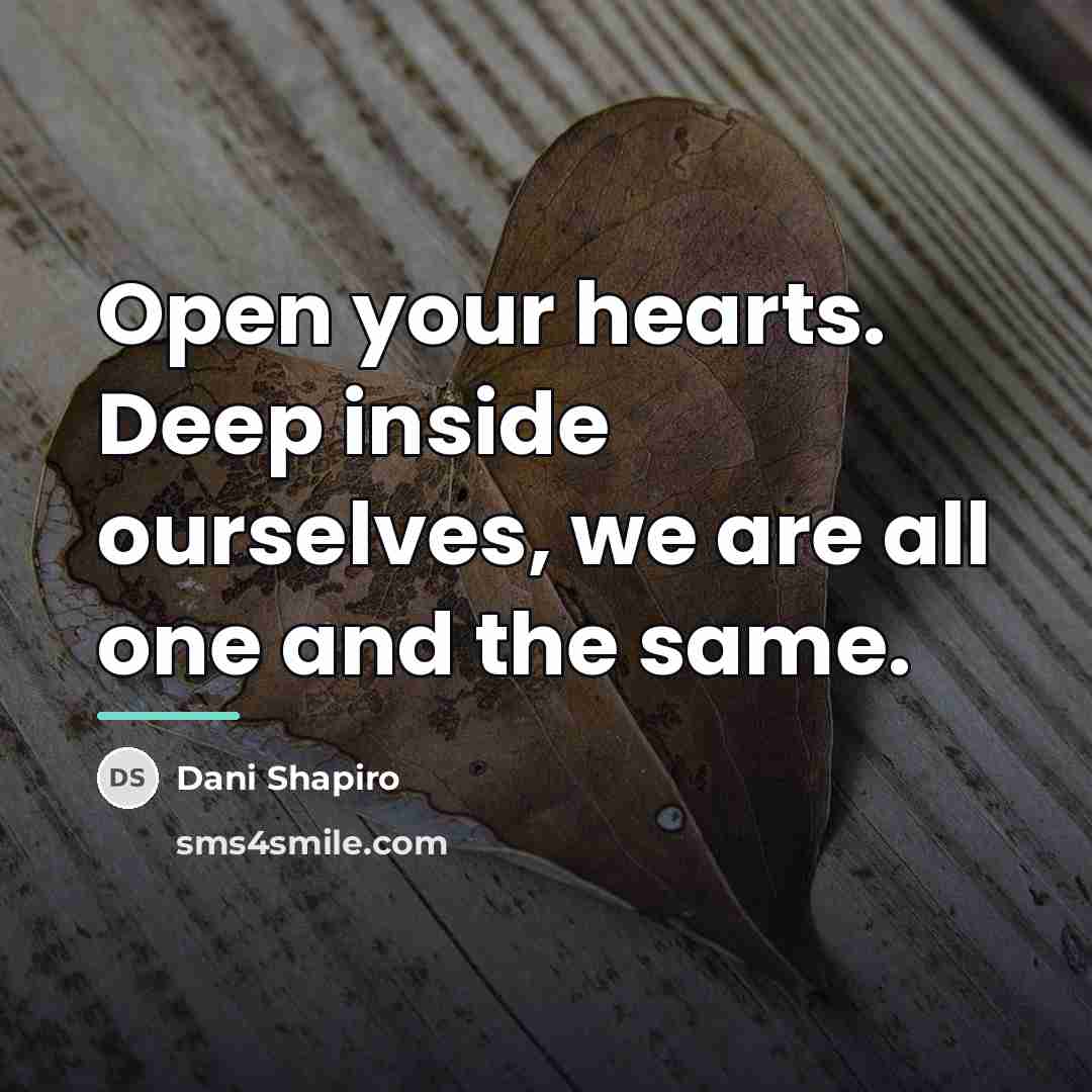 “Open your hearts. Deep inside ourselves, we are all one…” quote by Dani Shapiro