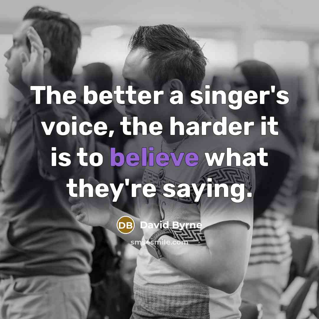 “The better a singer's voice, the harder it is to…” quote by David Byrne