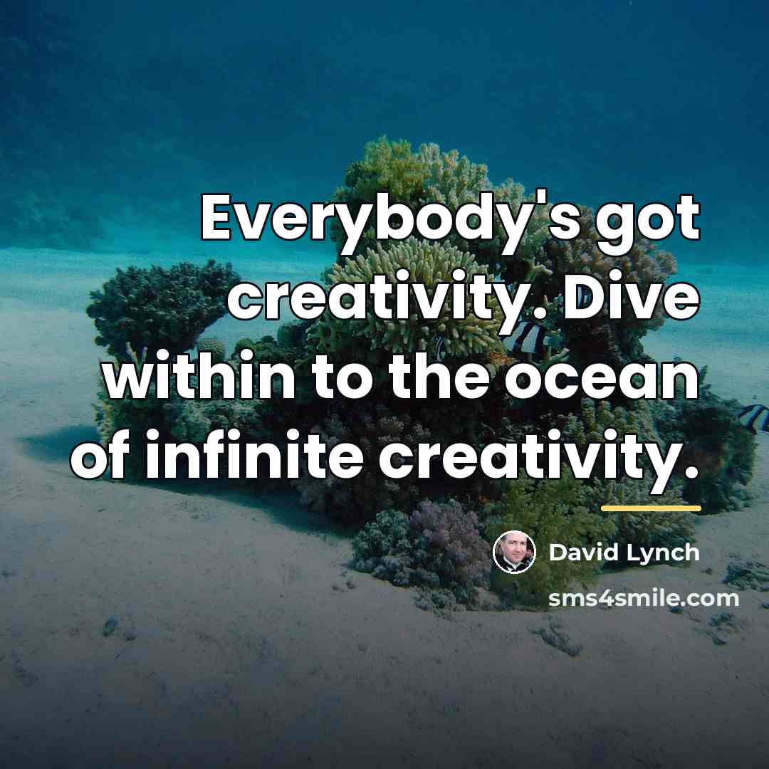 “Everybody's got creativity. Dive within to the ocean of infinite…” quote by David Lynch