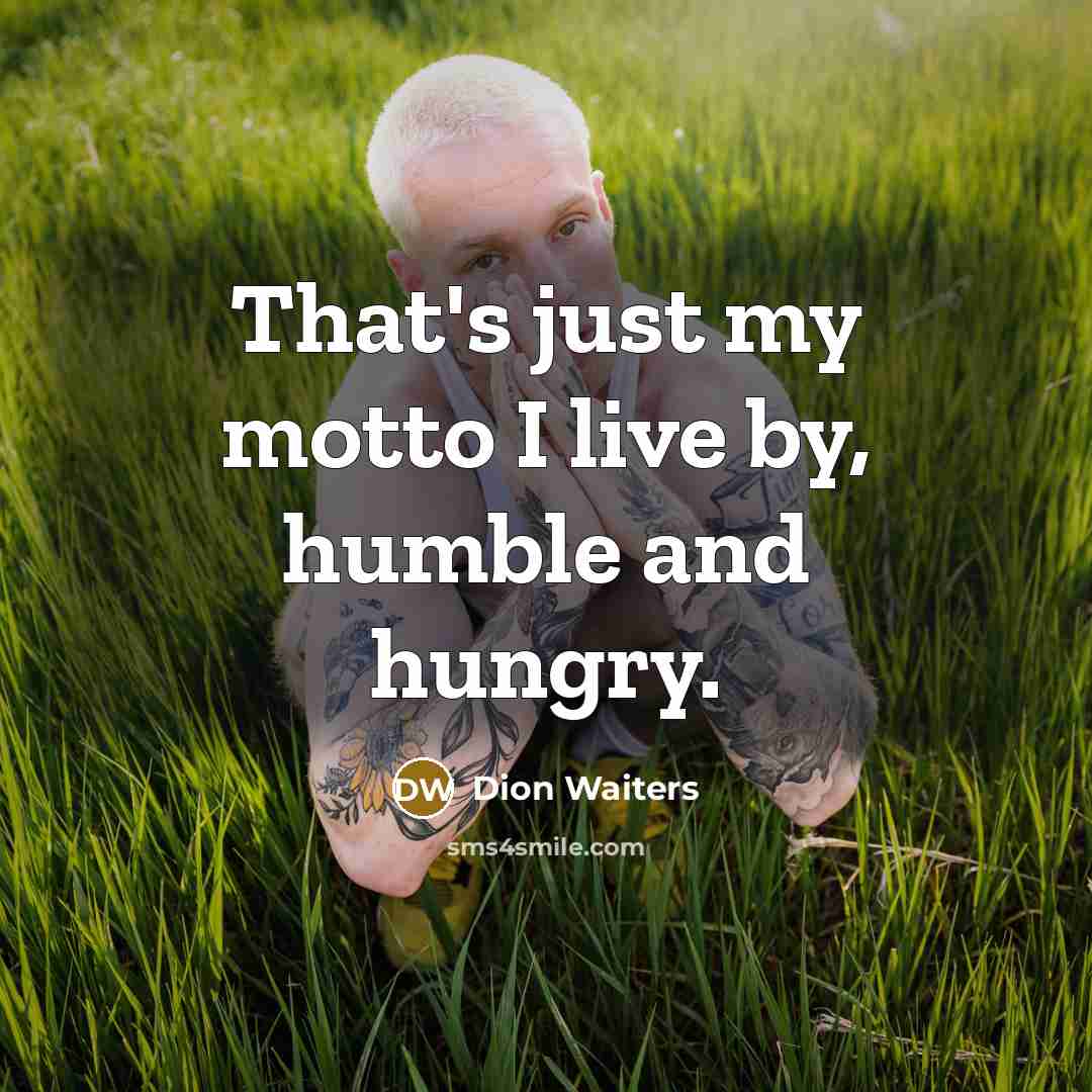 “That's just my motto I live by, humble and hungry.…” quote by Dion Waiters