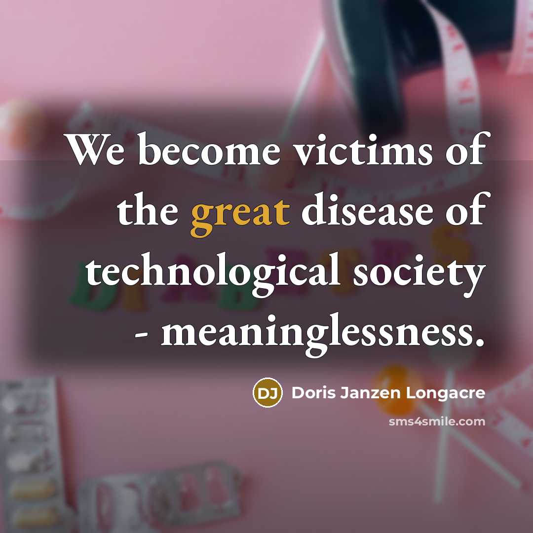 “We become victims of the great disease of technological society…” quote by Doris Janzen Longacre