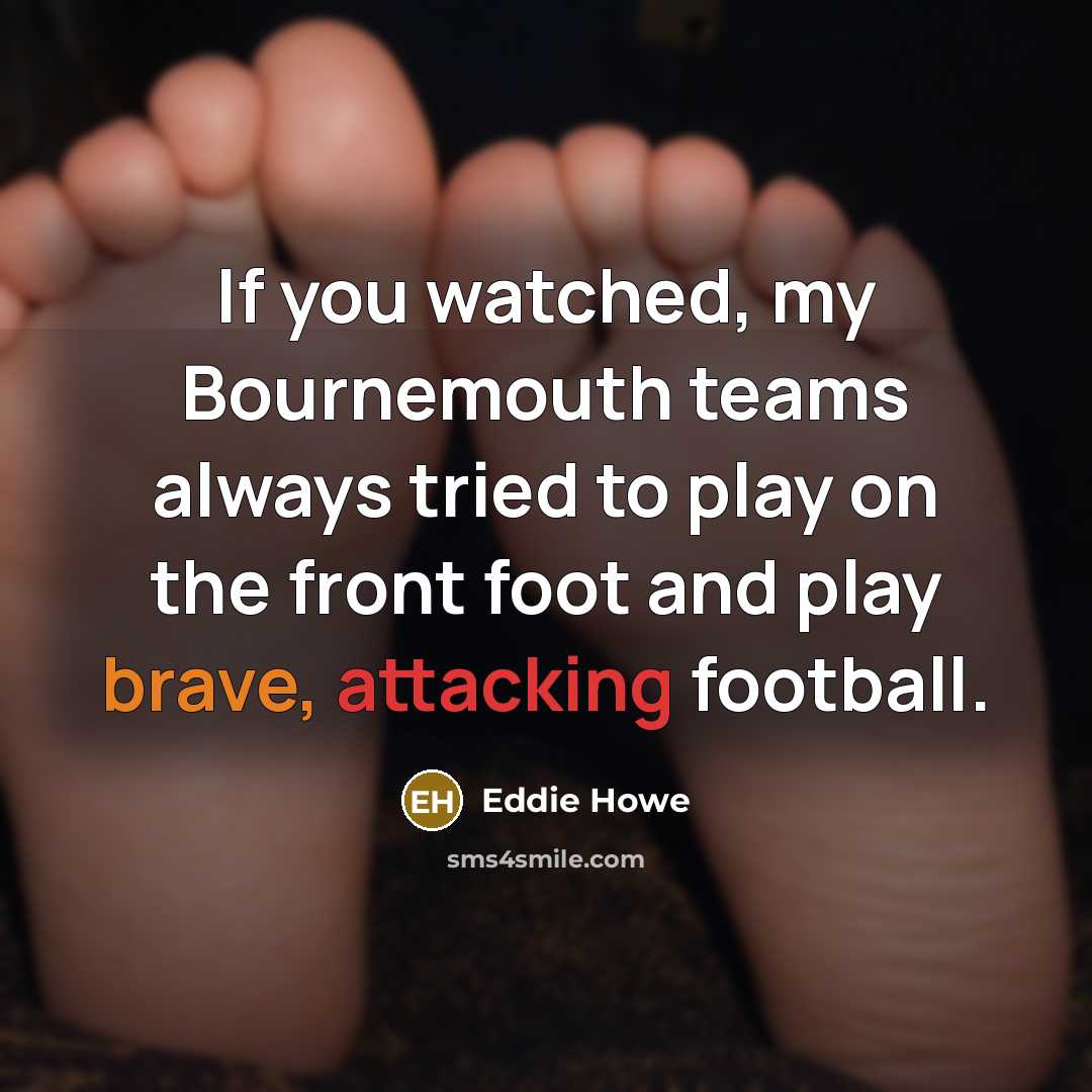 “If you watched, my Bournemouth teams always tried to play…” quote by Eddie Howe