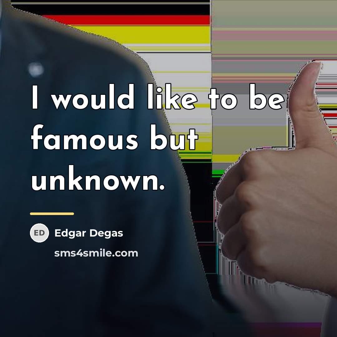 “I would like to be famous but unknown.…” quote by Edgar Degas