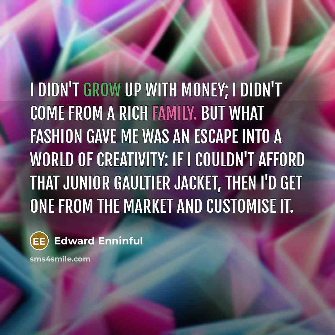“I didn't grow up with money; I didn't come from…” quote by Edward Enninful