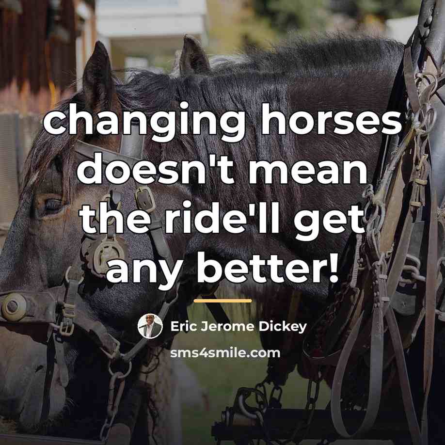 “changing horses doesn't mean the ride'll get any better!…” quote by Eric Jerome Dickey
