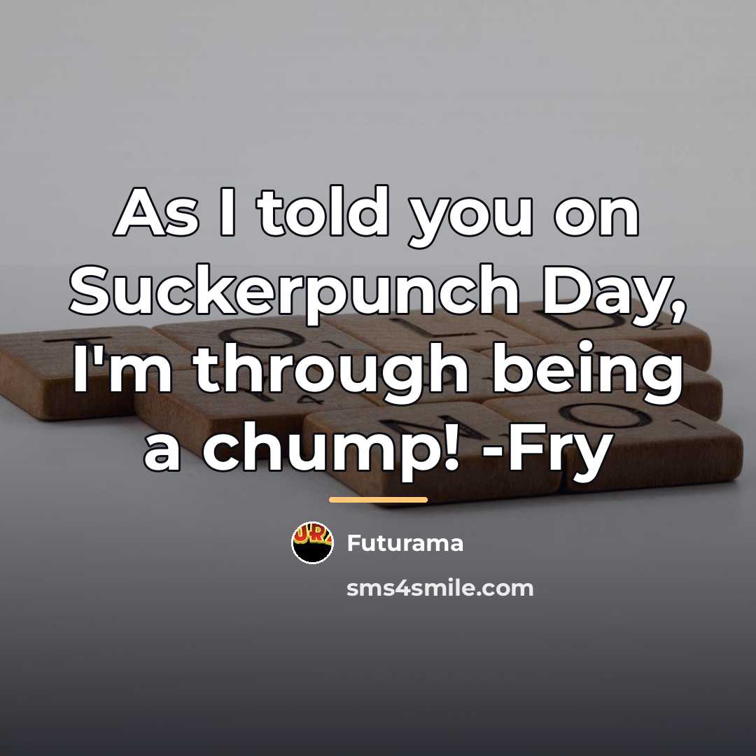 “As I told you on Suckerpunch Day, I'm through being…” quote by Futurama
