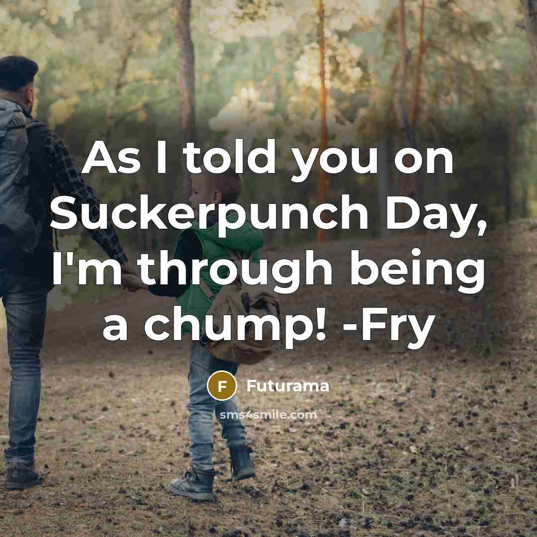 “As I told you on Suckerpunch Day, I'm through being a chump! -Fry” quote by Futurama