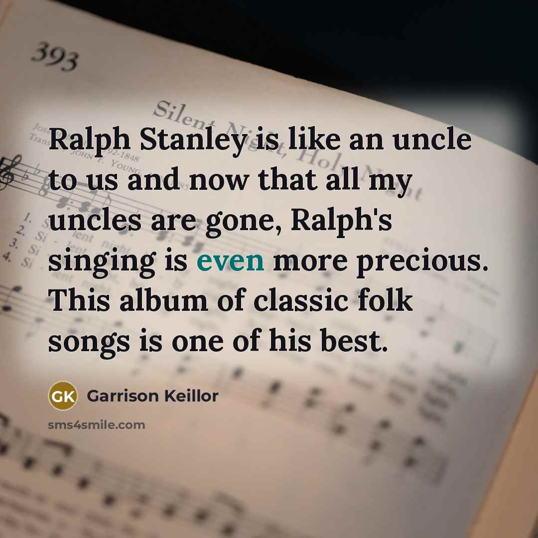 “Ralph Stanley is like an uncle to us and now…” quote by Garrison Keillor
